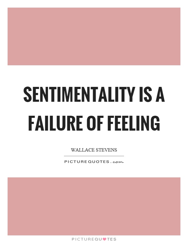 Sentimentality is a failure of feeling Picture Quote #1