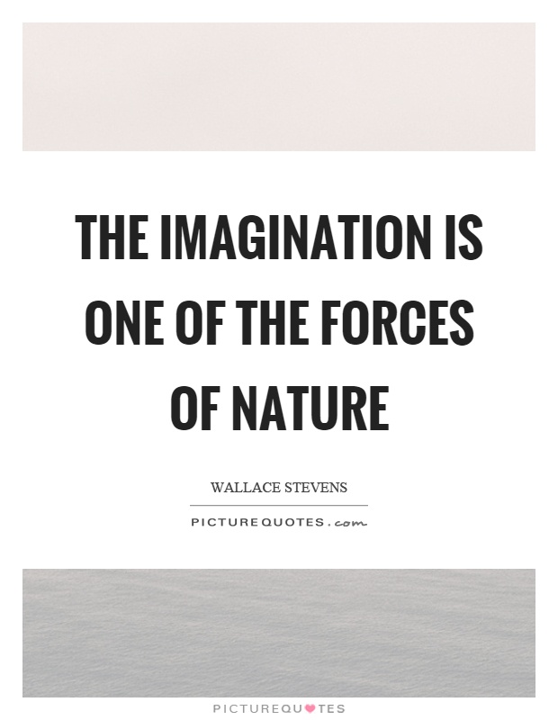 The imagination is one of the forces of nature Picture Quote #1