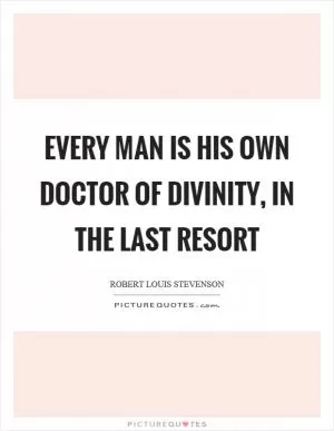Every man is his own doctor of divinity, in the last resort Picture Quote #1