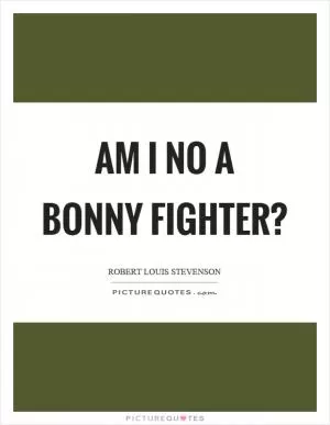 Am I no a bonny fighter? Picture Quote #1
