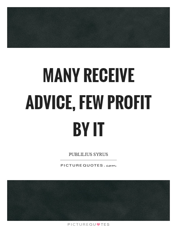 Many receive advice, few profit by it Picture Quote #1