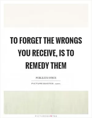 To forget the wrongs you receive, is to remedy them Picture Quote #1