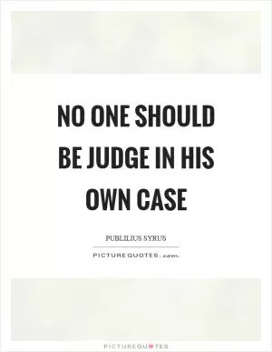 No one should be judge in his own case Picture Quote #1