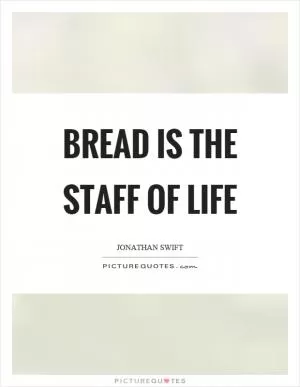 Bread is the staff of life Picture Quote #1
