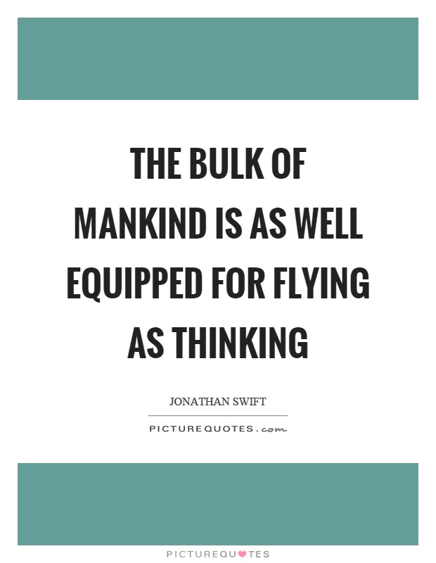 The bulk of mankind is as well equipped for flying as thinking Picture Quote #1