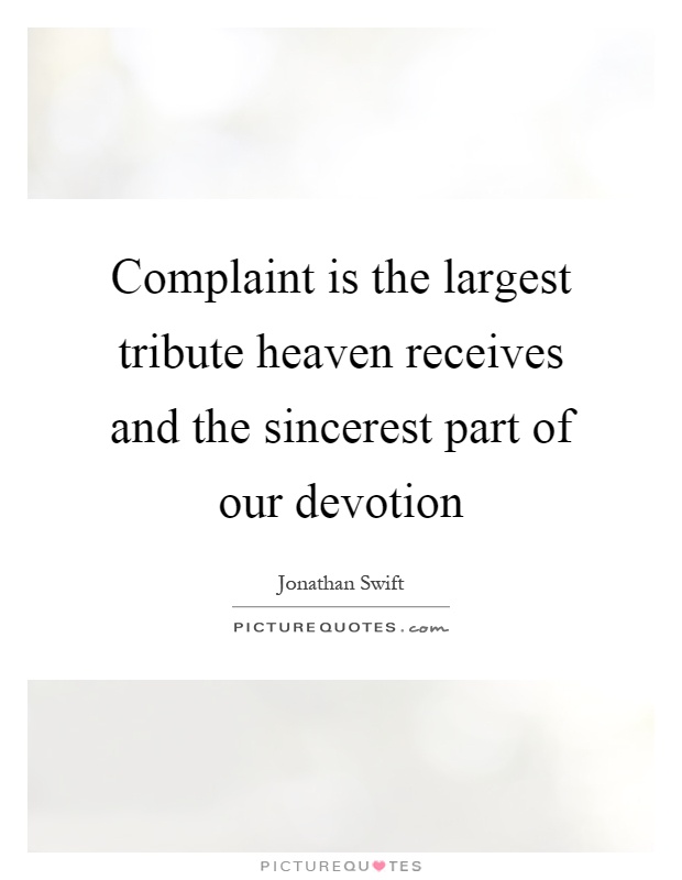 Complaint is the largest tribute heaven receives and the sincerest part of our devotion Picture Quote #1