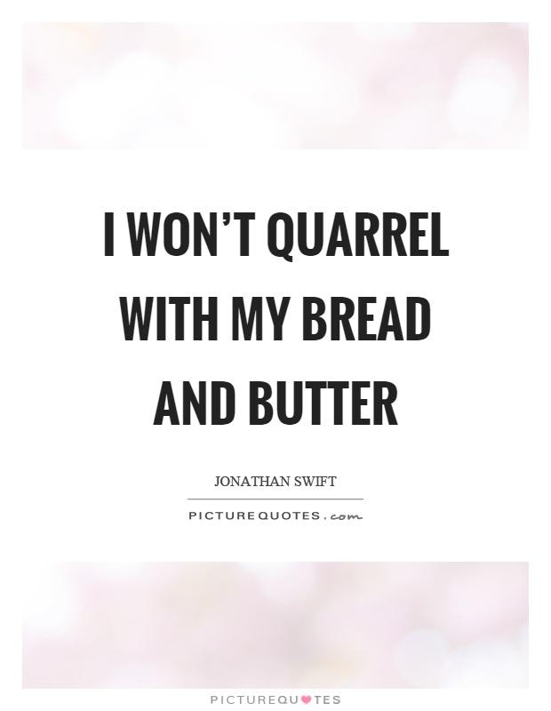 I won't quarrel with my bread and butter Picture Quote #1
