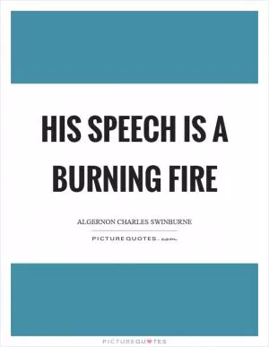 His speech is a burning fire Picture Quote #1