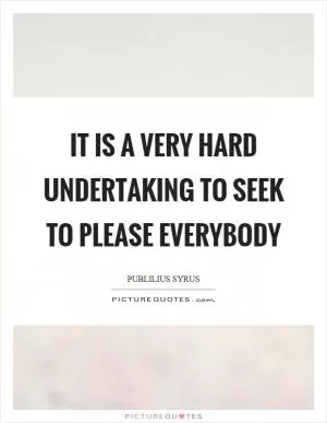 It is a very hard undertaking to seek to please everybody Picture Quote #1