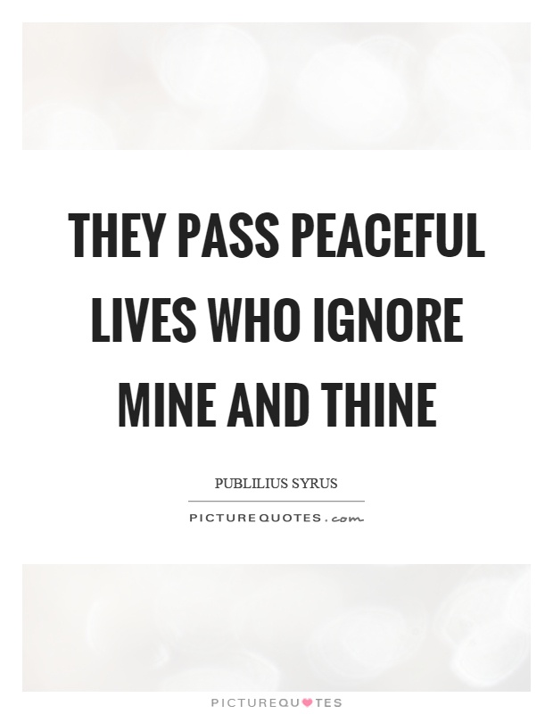 They pass peaceful lives who ignore mine and thine Picture Quote #1