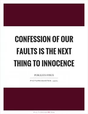 Confession of our faults is the next thing to innocence Picture Quote #1