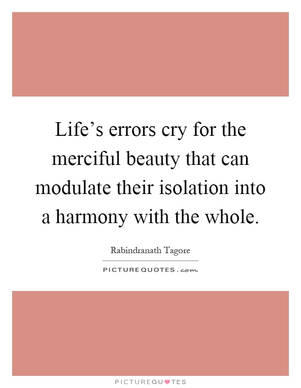 Life's errors cry for the merciful beauty that can modulate their isolation into a harmony with the whole Picture Quote #1