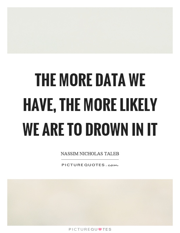 The more data we have, the more likely we are to drown in it Picture Quote #1