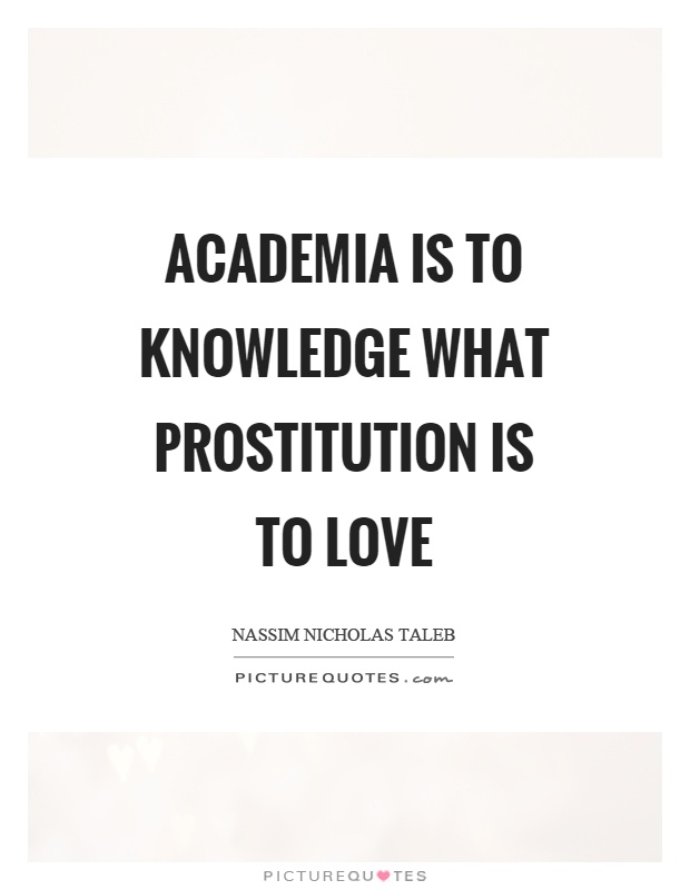 Academia is to knowledge what prostitution is to love Picture Quote #1