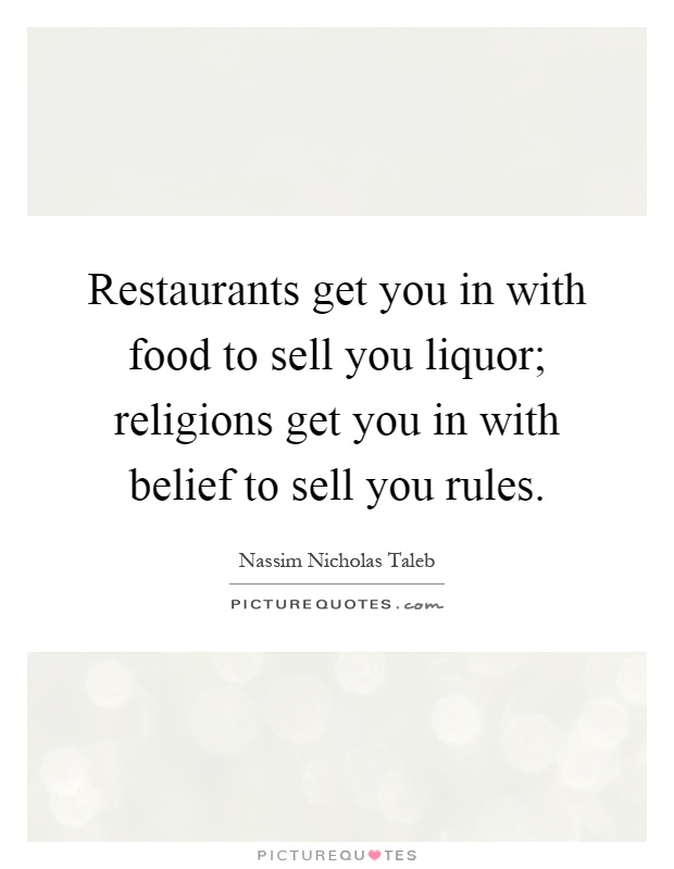 Restaurants get you in with food to sell you liquor; religions get you in with belief to sell you rules Picture Quote #1