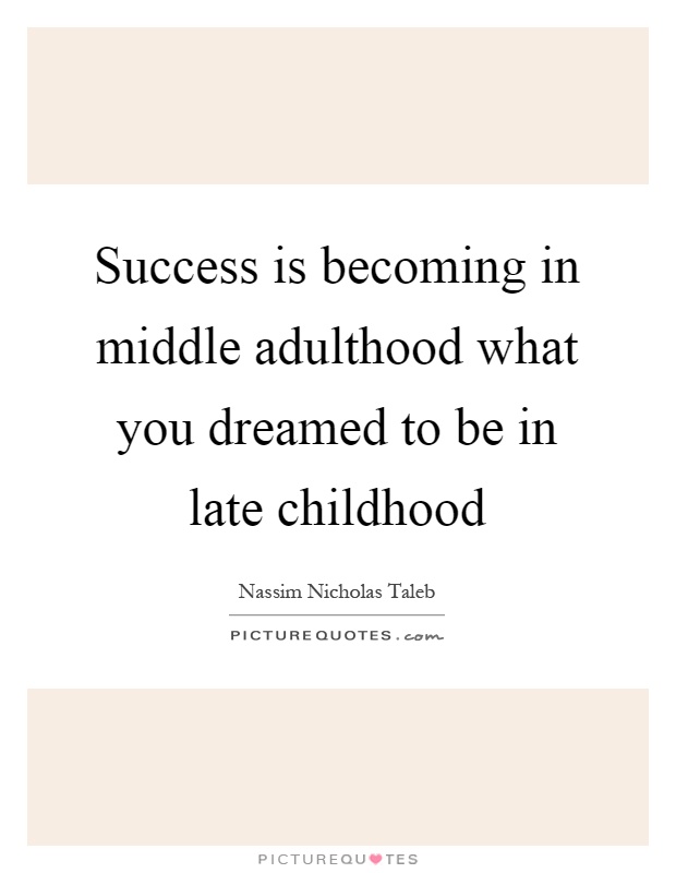 Success is becoming in middle adulthood what you dreamed to be in late childhood Picture Quote #1