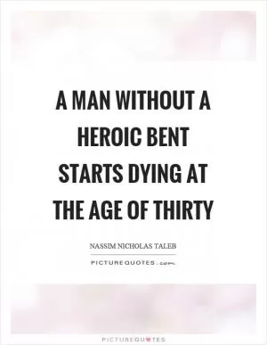 A man without a heroic bent starts dying at the age of thirty Picture Quote #1