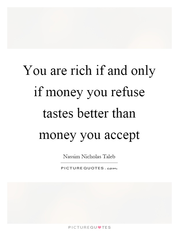 You are rich if and only if money you refuse tastes better than money you accept Picture Quote #1