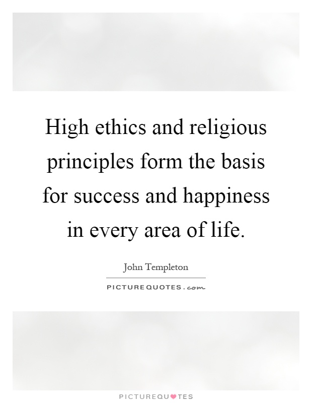 High ethics and religious principles form the basis for success and happiness in every area of life Picture Quote #1