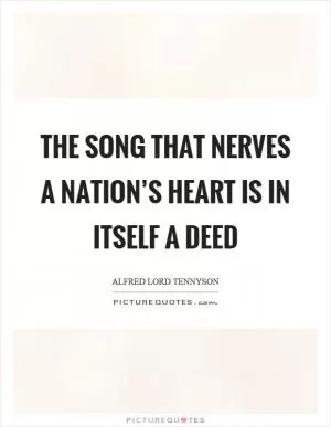 The song that nerves a nation’s heart is in itself a deed Picture Quote #1