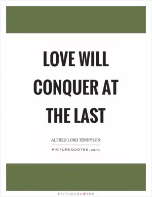Love will conquer at the last Picture Quote #1