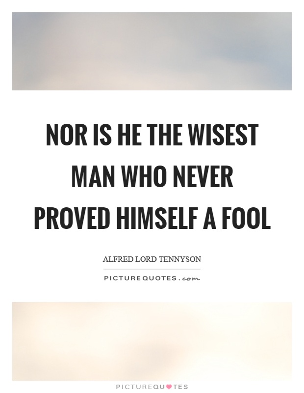 Nor is he the wisest man who never proved himself a fool Picture Quote #1