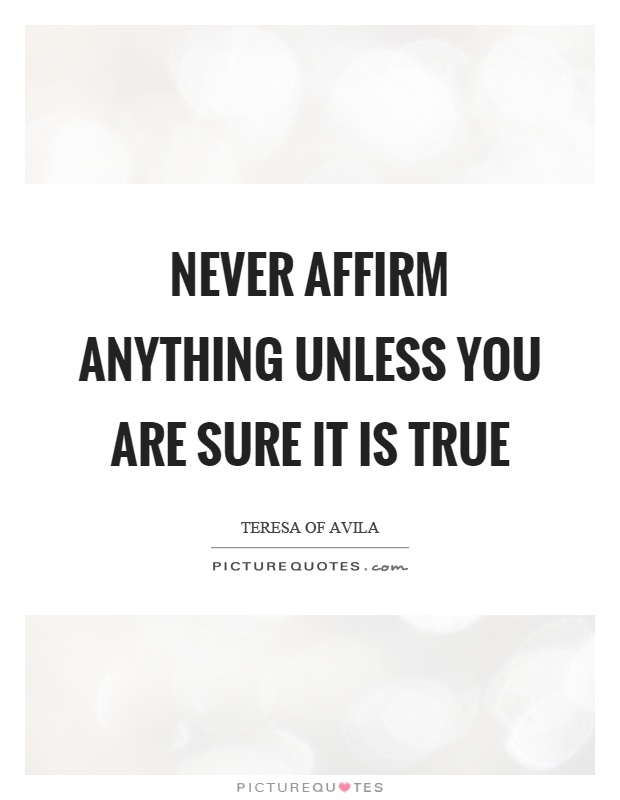 Never affirm anything unless you are sure it is true Picture Quote #1