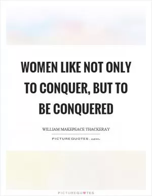 Women like not only to conquer, but to be conquered Picture Quote #1