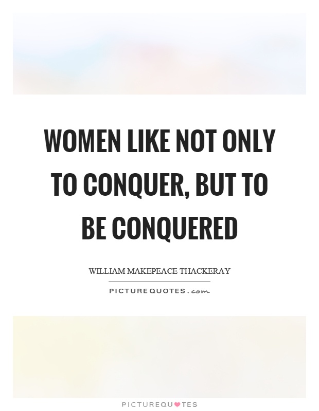 Women like not only to conquer, but to be conquered Picture Quote #1