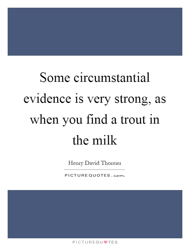 Some circumstantial evidence is very strong, as when you find a trout in the milk Picture Quote #1