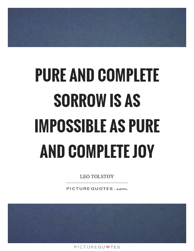 Pure and complete sorrow is as impossible as pure and complete joy Picture Quote #1