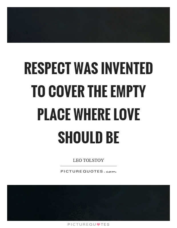 Respect was invented to cover the empty place where love should be Picture Quote #1