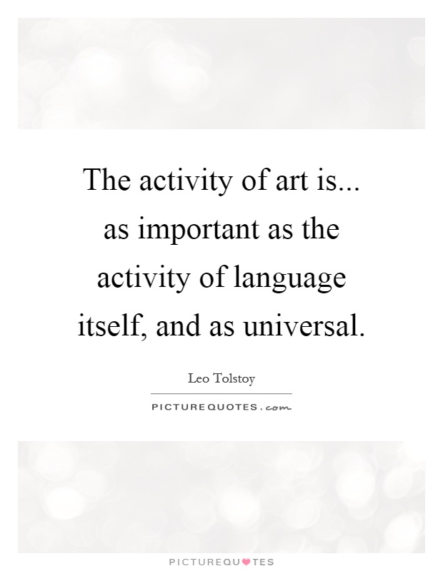 The activity of art is... as important as the activity of language itself, and as universal Picture Quote #1