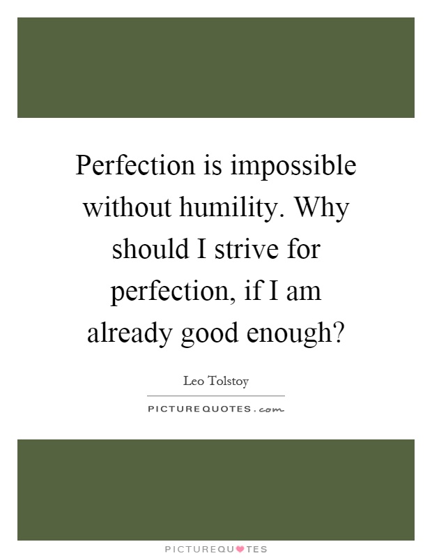 Perfection is impossible without humility. Why should I strive for perfection, if I am already good enough? Picture Quote #1