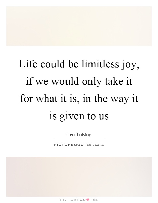 Life could be limitless joy, if we would only take it for what it is, in the way it is given to us Picture Quote #1