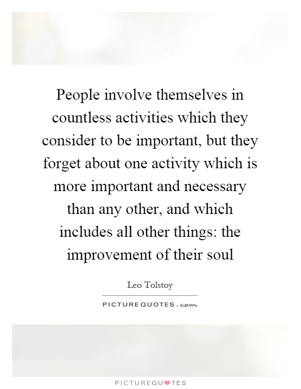 People involve themselves in countless activities which they consider to be important, but they forget about one activity which is more important and necessary than any other, and which includes all other things: the improvement of their soul Picture Quote #1