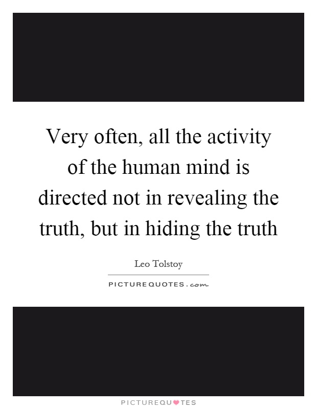 Very often, all the activity of the human mind is directed not in revealing the truth, but in hiding the truth Picture Quote #1