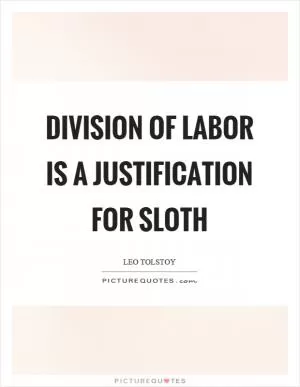 Division of labor is a justification for sloth Picture Quote #1
