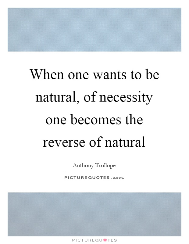 When one wants to be natural, of necessity one becomes the reverse of natural Picture Quote #1
