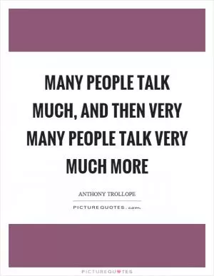 Many people talk much, and then very many people talk very much more Picture Quote #1