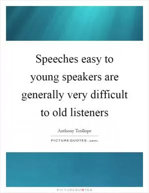 Speeches easy to young speakers are generally very difficult to old listeners Picture Quote #1