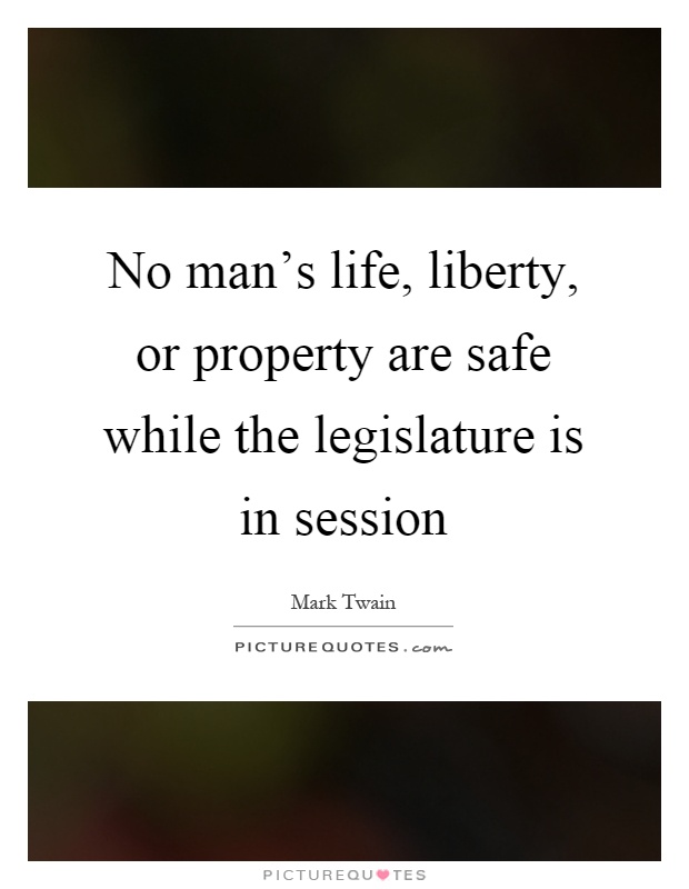 No man's life, liberty, or property are safe while the legislature is in session Picture Quote #1