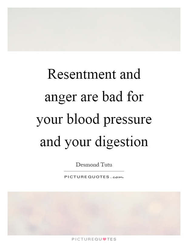 Resentment and anger are bad for your blood pressure and your digestion Picture Quote #1