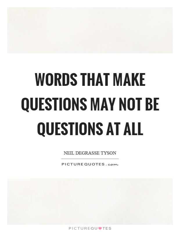 Words that make questions may not be questions at all Picture Quote #1
