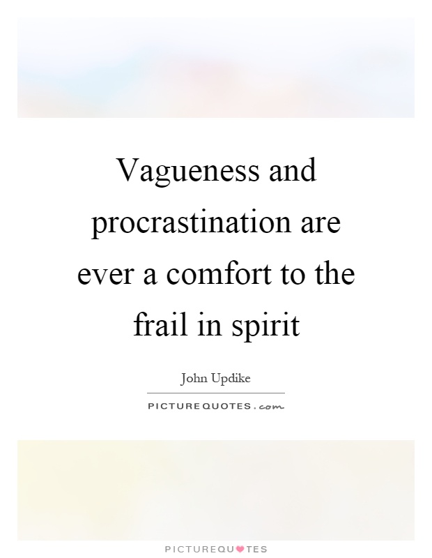 Vagueness and procrastination are ever a comfort to the frail in spirit Picture Quote #1
