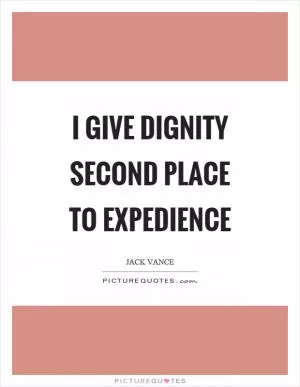 I give dignity second place to expedience Picture Quote #1