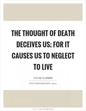 The thought of death deceives us; for it causes us to neglect to live Picture Quote #1