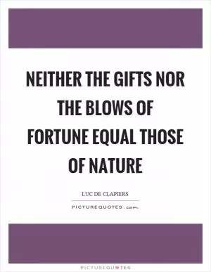 Neither the gifts nor the blows of fortune equal those of nature Picture Quote #1