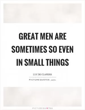 Great men are sometimes so even in small things Picture Quote #1