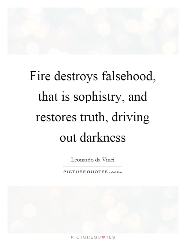 Fire destroys falsehood, that is sophistry, and restores truth, driving out darkness Picture Quote #1